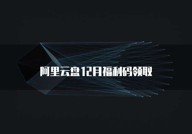 阿里云盘12月福利码领取