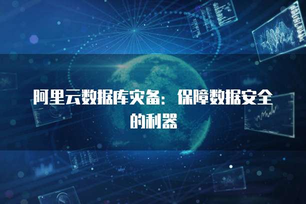 阿里云数据库灾备：保障数据安全的利器