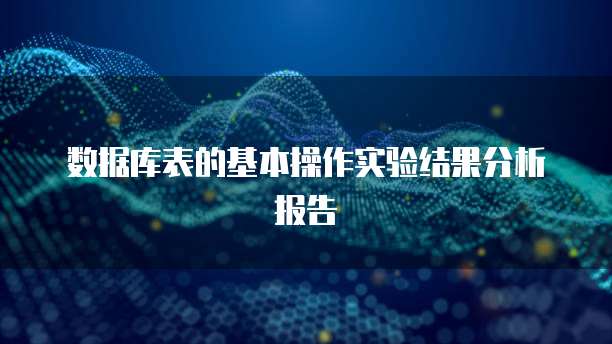 数据库表的基本操作实验结果分析报告