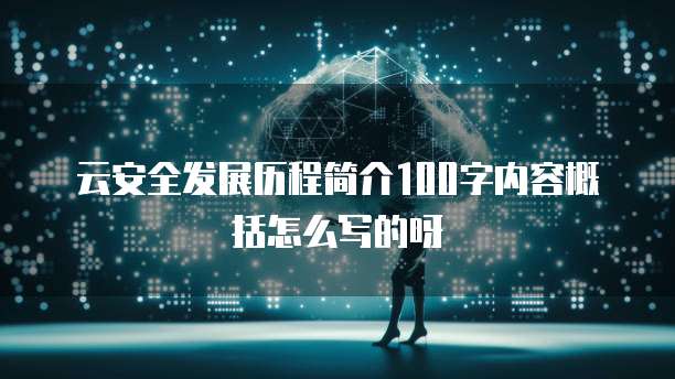 云安全发展历程简介100字内容概括怎么写的呀