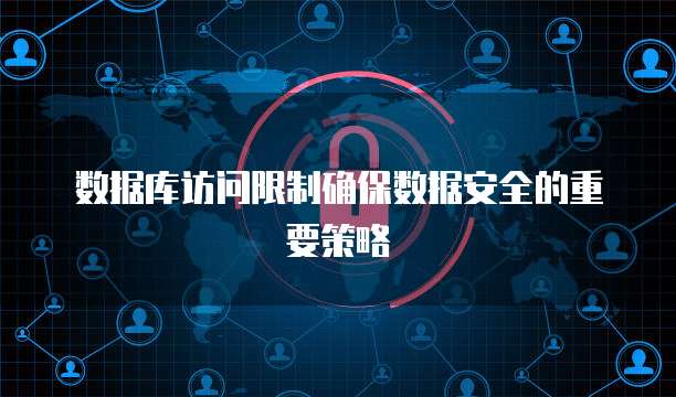 数据库访问限制确保数据安全的重要策略