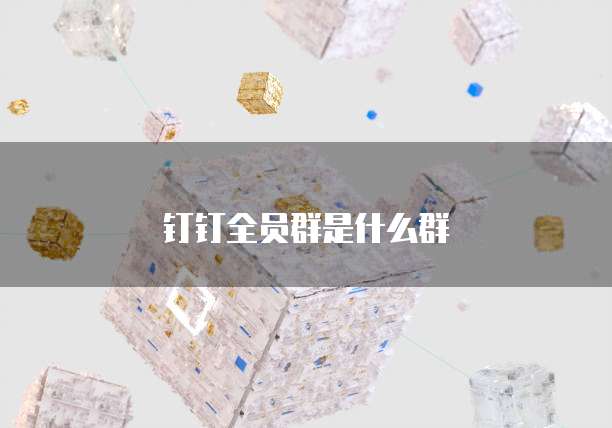 钉钉全员群是什么群