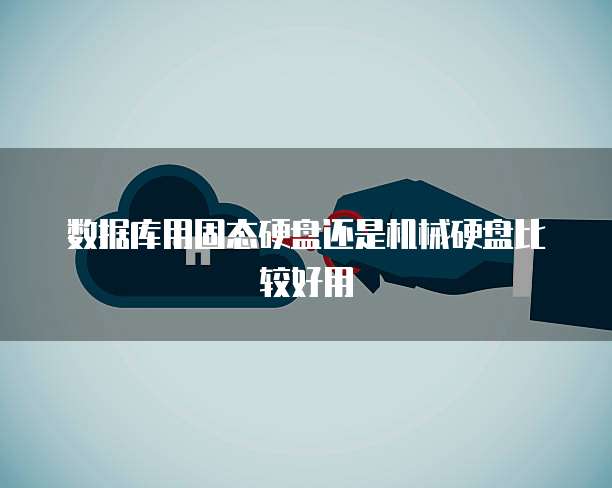 数据库用固态硬盘还是机械硬盘比较好用
