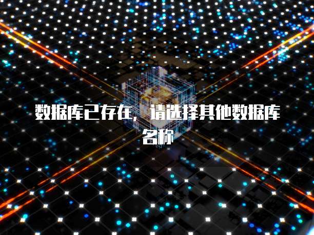 数据库已存在，请选择其他数据库名称
