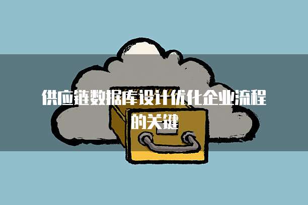  供应链数据库设计优化企业流程的关键