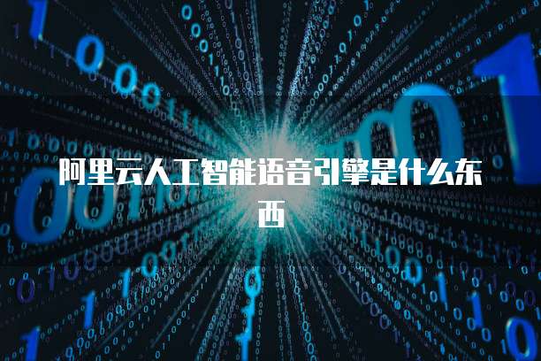 阿里云人工智能语音引擎是什么东西
