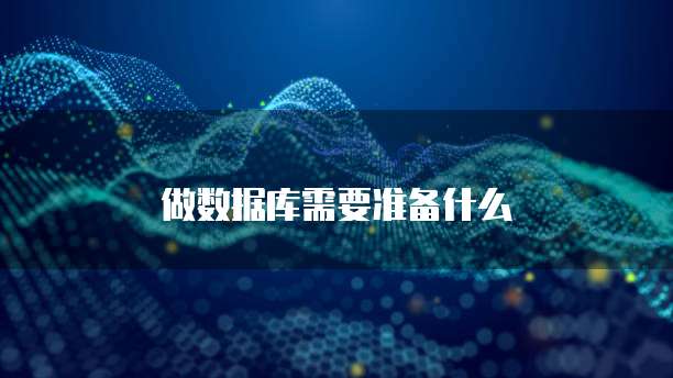 做数据库需要准备什么
