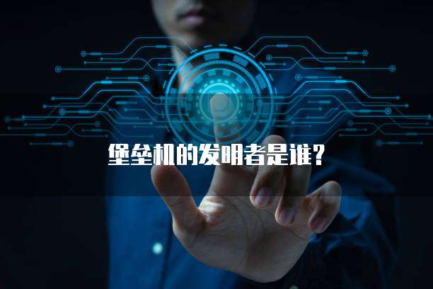 堡垒机的发明者是谁？