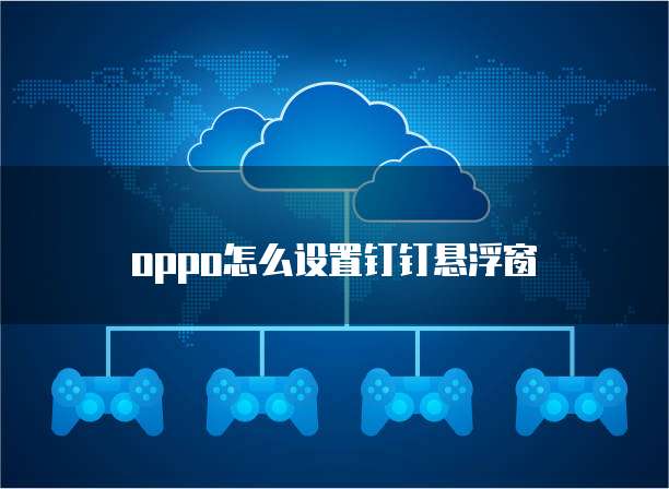 oppo怎么设置钉钉悬浮窗