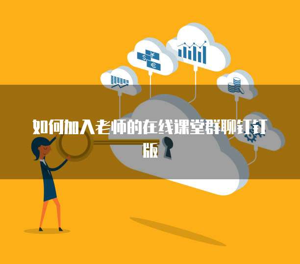 如何加入老师的在线课堂群聊钉钉版