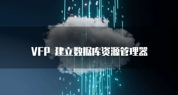 VFP 建立数据库资源管理器
