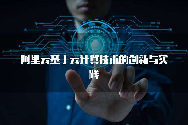 阿里云基于云计算技术的创新与实践