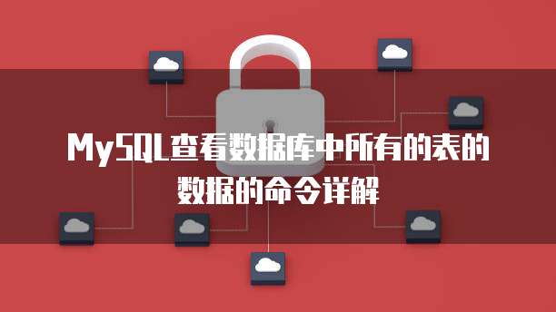 MySQL查看数据库中所有的表的数据的命令详解