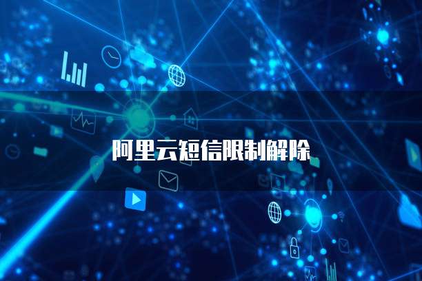 阿里云短信限制解除