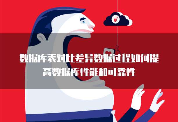 数据库表对比差异数据过程如何提高数据库性能和可靠性