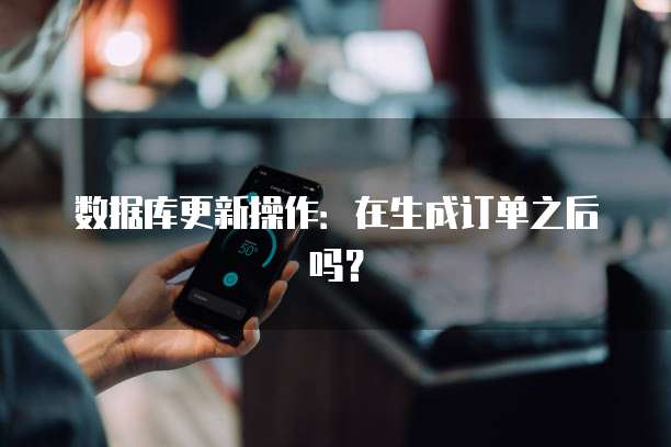 数据库更新操作：在生成订单之后吗？