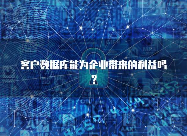 客户数据库能为企业带来的利益吗？
