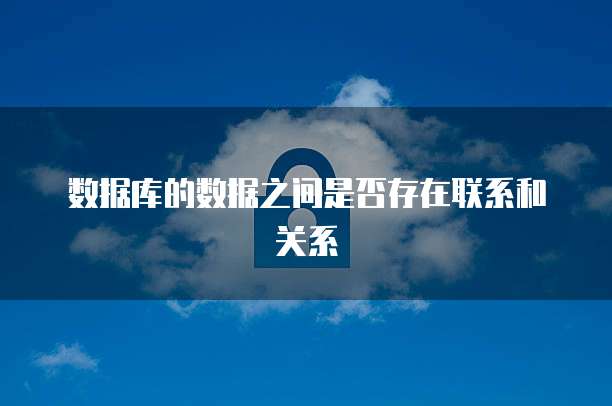 数据库的数据之间是否存在联系和关系