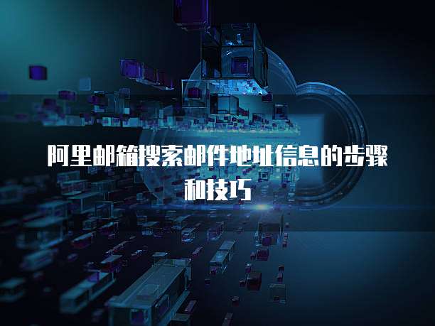 阿里邮箱搜索邮件地址信息的步骤和技巧