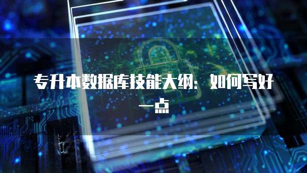 专升本数据库技能大纲：如何写好一点