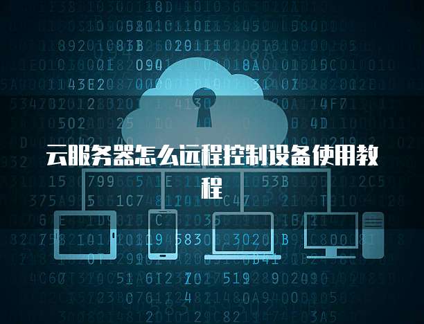 云服务器怎么远程控制设备使用教程