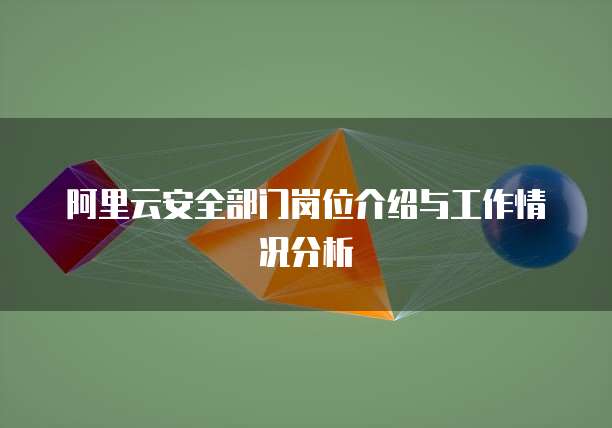 阿里云安全部门岗位介绍与工作情况分析
