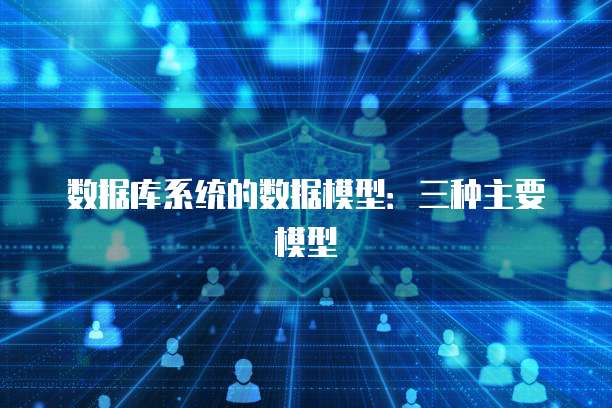 数据库系统的数据模型：三种主要模型