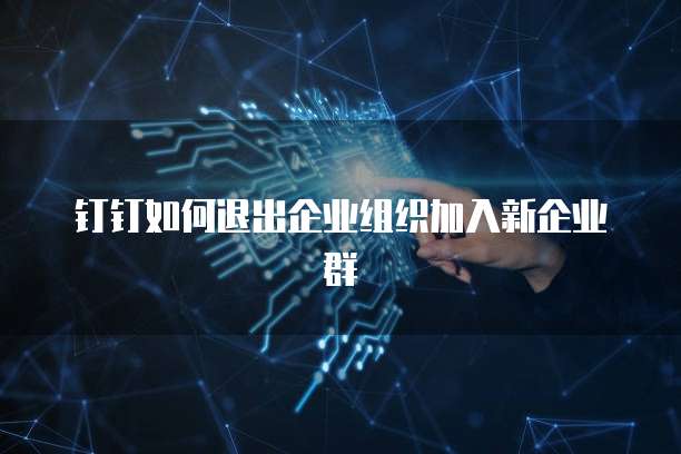 钉钉如何退出企业组织加入新企业群