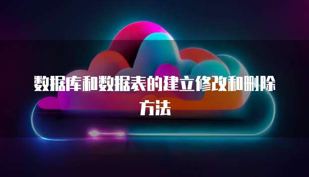 数据库和数据表的建立修改和删除方法