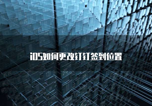 iOS如何更改钉钉签到位置
