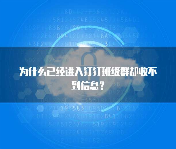为什么已经进入钉钉班级群却收不到信息？