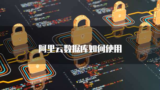 阿里云数据库如何使用