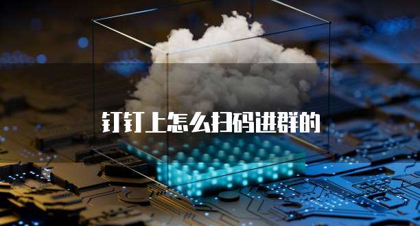 钉钉上怎么扫码进群的