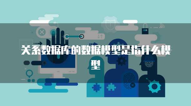 关系数据库的数据模型是指什么模型