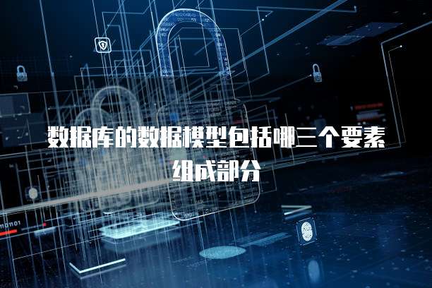 数据库的数据模型包括哪三个要素组成部分