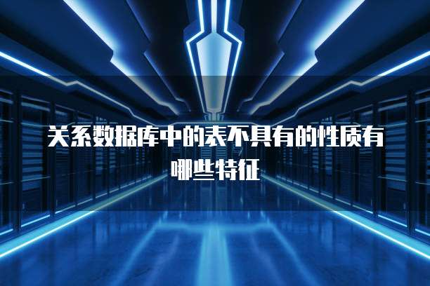 关系数据库中的表不具有的性质有哪些特征