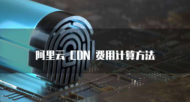 阿里云 CDN 费用计算方法
