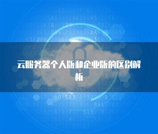 云服务器个人版和企业版的区别解析