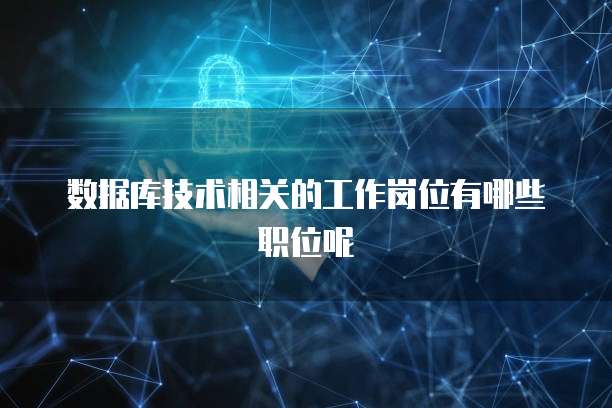 数据库技术相关的工作岗位有哪些职位呢