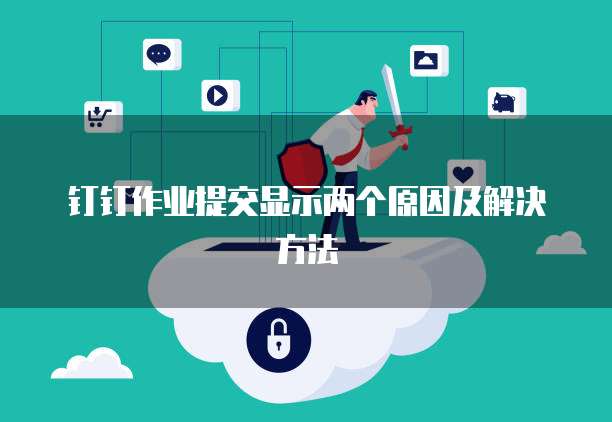 钉钉作业提交显示两个原因及解决方法