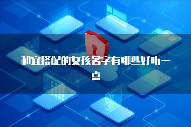 和宜搭配的女孩名字有哪些好听一点