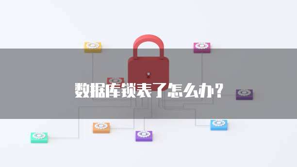 数据库锁表了怎么办？