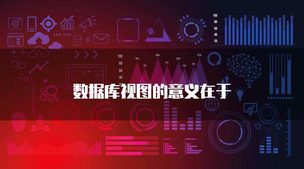 数据库视图的意义在于