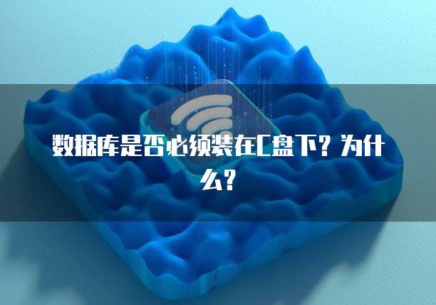 数据库是否必须装在C盘下？为什么？