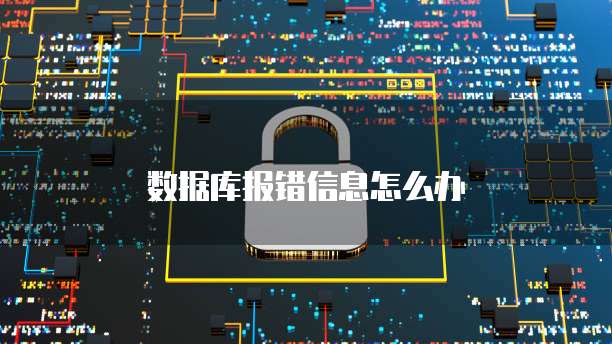 数据库报错信息怎么办