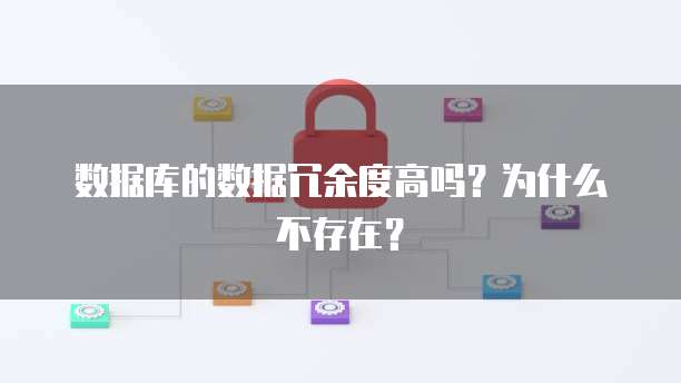 数据库的数据冗余度高吗？为什么不存在？