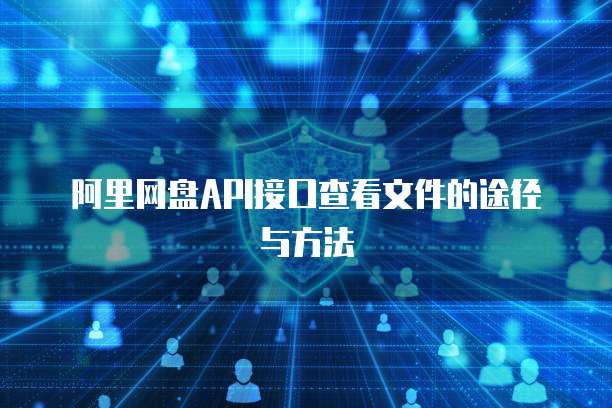 阿里网盘API接口查看文件的途径与方法