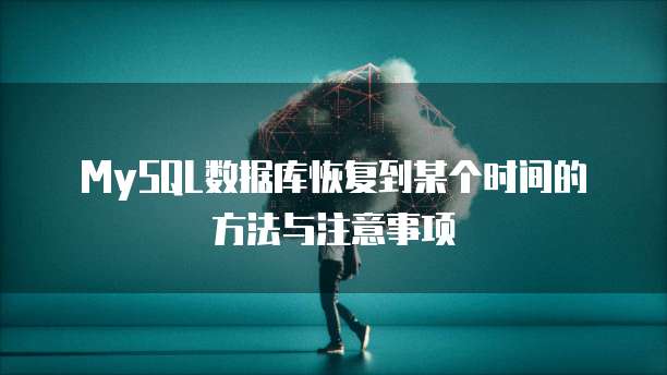 MySQL数据库恢复到某个时间的方法与注意事项