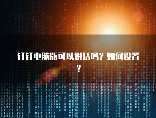 钉钉电脑版可以说话吗？如何设置？