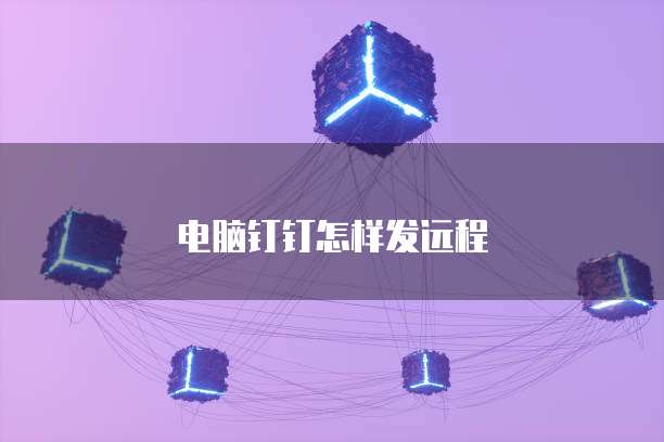 电脑钉钉怎样发远程